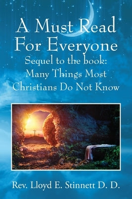 A Must Read For Everyone: Sequel to the book: Many Things Most Christians Do Not Know by Stinnett D. D., Lloyd E.