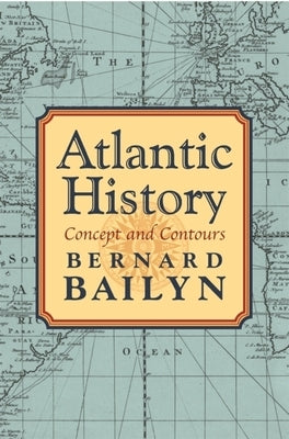 Atlantic History: Concept and Contours by Bailyn, Bernard