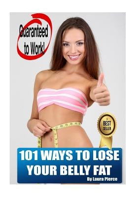 101 Ways to Lose Your Belly Fat by Pierce, Laura