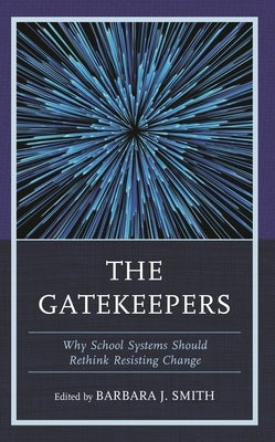 Gatekeepers: Why School Systems Should Rethink Resisting Change by Smith, Barbara J.