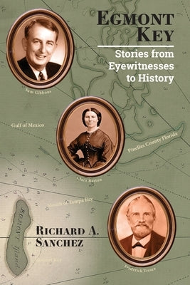 Egmont Key: Stories from the Eyewitnesses to History by Sanchez, Richard A.