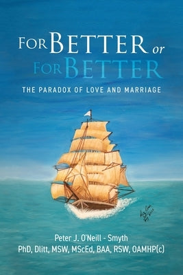 For Better or For Better: The Paradox of Love and Marriage by O'Neill -. Smyth, Peter J.