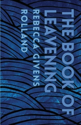 The Book of Leavening by Givens Rolland, Rebecca