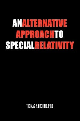 An Alternative Approach to Special Relativity by Orofino Ph. D., Thomas A.