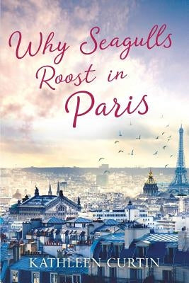 Why Seagulls Roost in Paris by Curtin, Kathleen