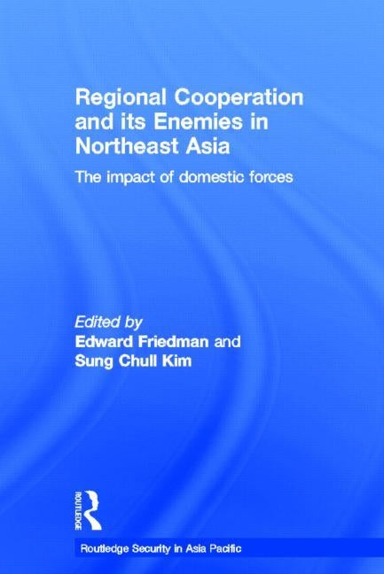 Regional Co-Operation and Its Enemies in Northeast Asia: The Impact of Domestic Forces by Friedman, Edward