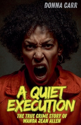 A Quiet Execution: The True Crime Story of Wanda Jean Allen by Carr, Donna