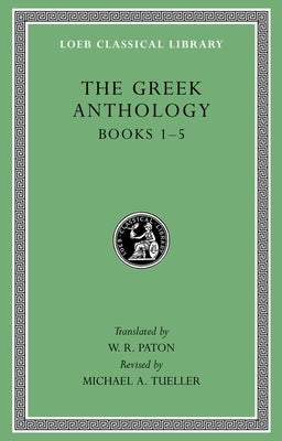 The Greek Anthology, Volume I: Books 1-5 by Paton, W. R.