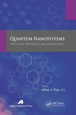 Quantum Nanosystems: Structure, Properties, and Interactions by Putz, Mihai V.