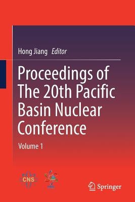 Proceedings of the 20th Pacific Basin Nuclear Conference: Volume 1 by Jiang, Hong