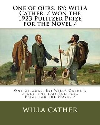 One of ours. By: Willa Cather. / won the 1923 Pulitzer Prize for the Novel / by Cather, Willa