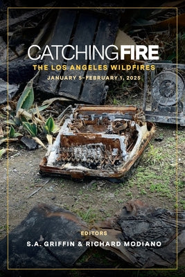 Catching Fire: The Los Angeles Wildfires: January 5 Thru February 1, 2025 by Griffin, S. a.