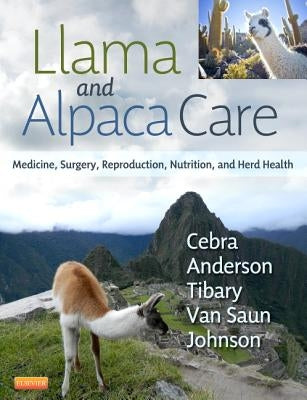 Llama and Alpaca Care: Medicine, Surgery, Reproduction, Nutrition, and Herd Health by Cebra, Chris