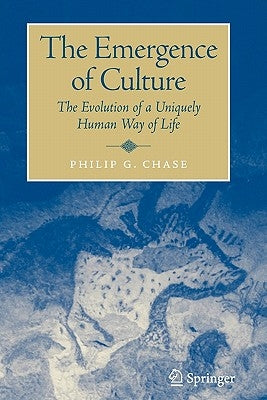 The Emergence of Culture: The Evolution of a Uniquely Human Way of Life by Chase, Philip