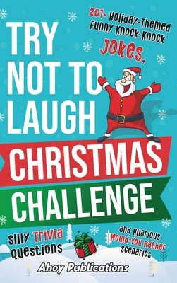 Try Not to Laugh Christmas Challenge: 201+ Holiday-Themed Runny Knock-Knock Jokes, Silly Trivia Questions and Hilarious Would-You-Rather Scenarios by Publications, Ahoy