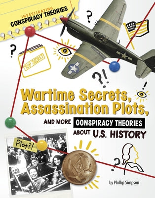 Wartime Secrets, Assassination Plots, and More Conspiracy Theories about U.S. History by Simpson, Phillip W.