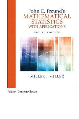 John E. Freund's Mathematical Statistics with Applications (Classic Version) by Miller, Irwin