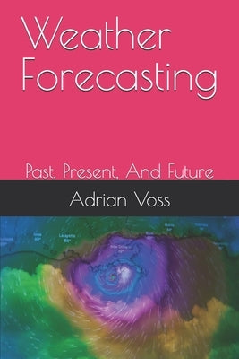 Weather Forecasting: Past, Present, And Future by Voss, Adrian