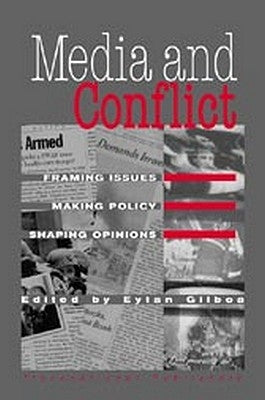 Media and Conflict: Framing Issues, Making Policy, Shaping Opinions by Gilboa, Eytan
