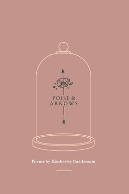Poise & Arrows by Castlemain, Kimberley Elyse