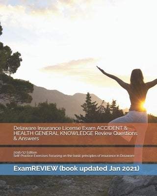 Delaware Insurance License Exam ACCIDENT & HEALTH GENERAL KNOWLEDGE Review Questions & Answers 2016/17 Edition: Self-Practice Exercises focusing on th by Examreview