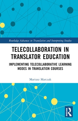 Telecollaboration in Translator Education: Implementing Telecollaborative Learning Modes in Translation Courses by Marczak, Mariusz