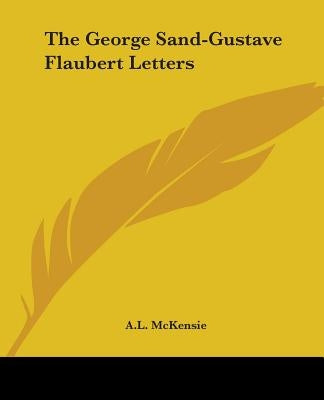 The George Sand-Gustave Flaubert Letters by McKensie, A. L.