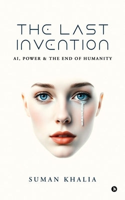 The Last Invention: AI, Power and the End of Humanity by Suman Khalia