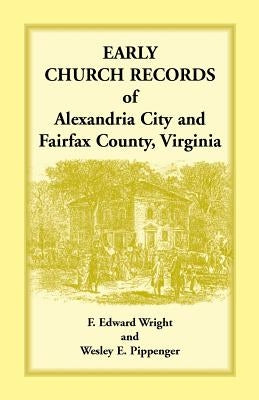Early Church Records of Alexandria City and Fairfax County, Virginia by Wright, F. Edward