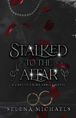 Stalked to the Altar: A Dark Italian Mafia Standalone by Michaels, Selena