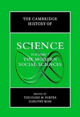 The Cambridge History of Science: Volume 7, the Modern Social Sciences by Porter, Theodore M.