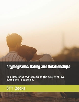 Cryptograms: Dating and Relationships: 200 large print cryptograms on the subject of love, dating and relationships by Books, Stt