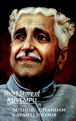 Short Story of KUVEMPU: Kuppalli Venkatappa Puttappa by Idloor, Chandan S. Avanti