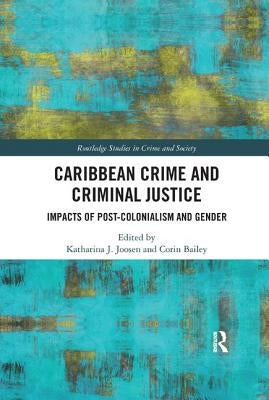 Caribbean Crime and Criminal Justice: Impacts of Post-colonialism and Gender by Bailey, Corin