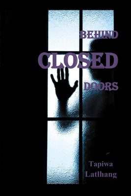 Behind Closed Doors by Latlhang, Tapiwa