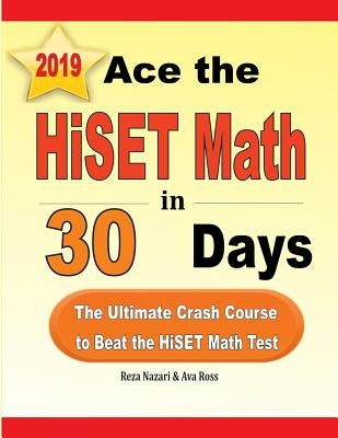 Ace the HiSET Math in 30 Days: The Ultimate Crash Course to Beat the HiSET Math Test by Nazari, Reza
