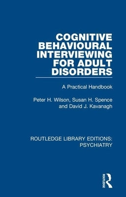 Cognitive Behavioural Interviewing for Adult Disorders: A Practical Handbook by Wilson, Peter H.