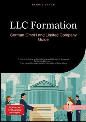 LLC Formation: German GmbH and Limited Company Guide: A Practical Guide to Establishing and Managing Business Entities in Germany - From Legal Require by Saage -. English, Bendis A. I.