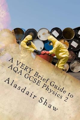 A VERY Brief Guide to AQA GCSE Physics 2: A revision guide for people in a hurry. by Shaw, Alasdair C.