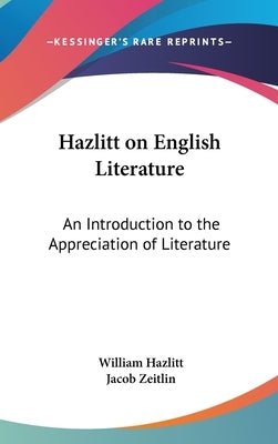 Hazlitt on English Literature: An Introduction to the Appreciation of Literature by Hazlitt, William