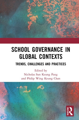 School Governance in Global Contexts: Trends, Challenges and Practices by Pang, Nicholas Sun Keung