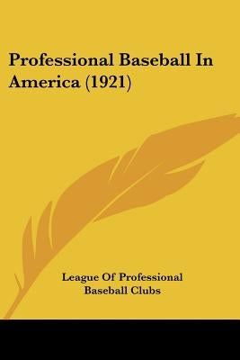 Professional Baseball In America (1921) by League of Professional Baseball Clubs
