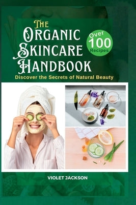 The Organic Skincare Handbook: Discover the Secrets of Natural Beauty by Jackson, Violet
