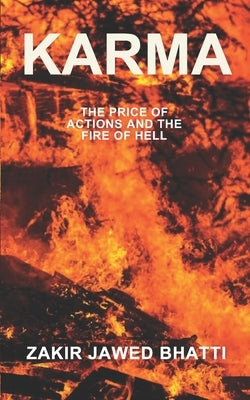 Karma The Price of Actions and the Fire of Hell: A tale of Love, Vengeance, and the Unavoidable Cycle of Consequences by Bhatti, Zakir Jawed