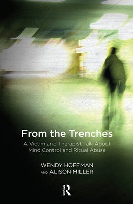 From the Trenches: A Victim and Therapist Talk about Mind Control and Ritual Abuse by Hoffman, Wendy
