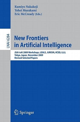 New Frontiers in Artificial Intelligence: Jsai-Isai 2009 Workshops, Lenls, Jurisin, Kcsd, LLLL, Tokyo, Japan, November 19-20, 2009, Revised Selected P by Nakakoji, Kumiyo