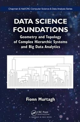 Data Science Foundations: Geometry and Topology of Complex Hierarchic Systems and Big Data Analytics by Murtagh, Fionn