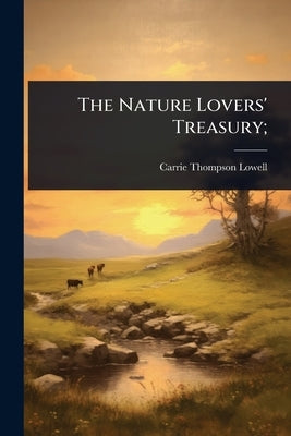 The Nature Lovers' Treasury; by Lowell, Carrie Thompson