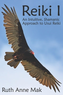 Reiki I: An Intuitive, Shamanic Approach to Usui Reiki by Mak, Ruth Anne