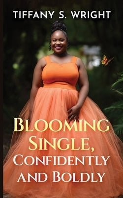 Blooming Single, Confidently and Boldly by Wright, Tiffany S.
